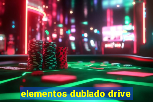 elementos dublado drive